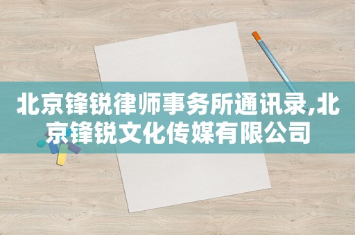 北京鋒銳律師事務所通訊錄,北京鋒銳文化傳媒有限公司