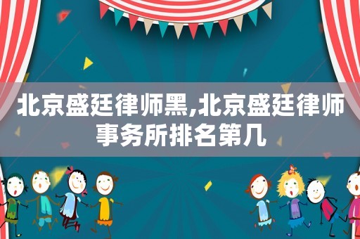 北京盛廷律師黑,北京盛廷律師事務(wù)所排名第幾