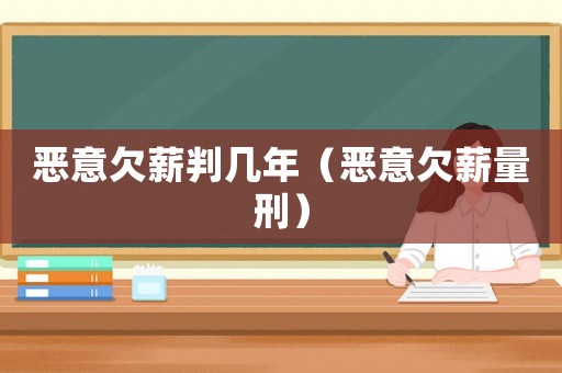 惡意欠薪判幾年（惡意欠薪量刑）