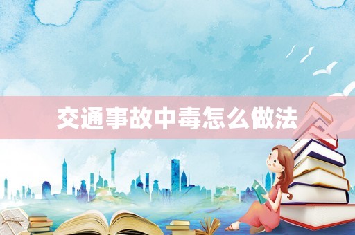 交通事故中毒怎么做法