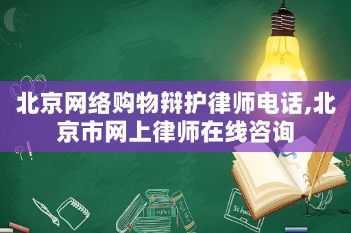 北京網(wǎng)絡(luò)購物辯護(hù)律師電話,北京市網(wǎng)上律師在線咨詢