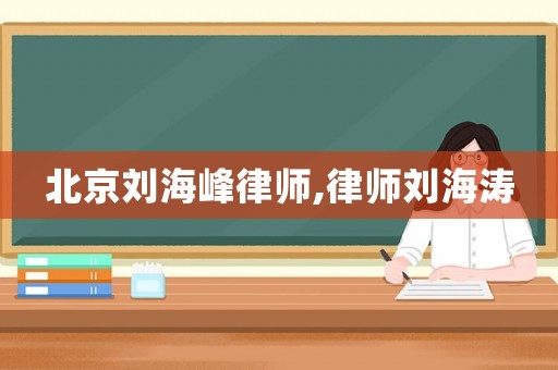 北京劉海峰律師,律師劉海濤