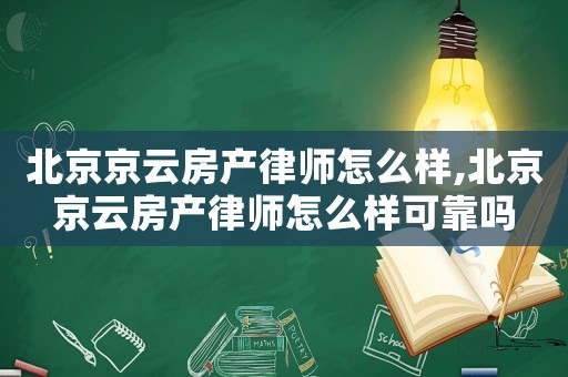 北京京云房產律師怎么樣,北京京云房產律師怎么樣可靠嗎