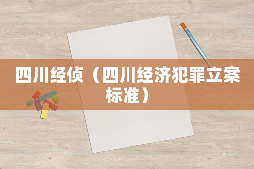 四川經偵（四川經濟犯罪立案標準）