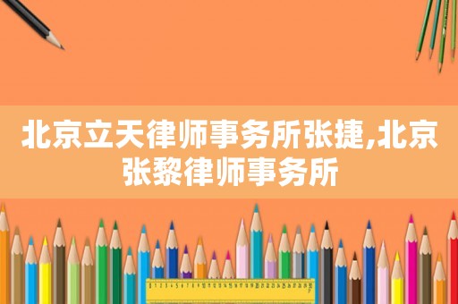 北京立天律師事務(wù)所張捷,北京張黎律師事務(wù)所