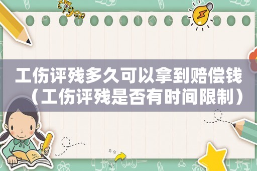 工傷評殘多久可以拿到賠償錢（工傷評殘是否有時間限制）