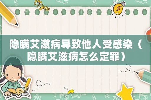 隱瞞艾滋病導致他人受感染（隱瞞艾滋病怎么定罪）