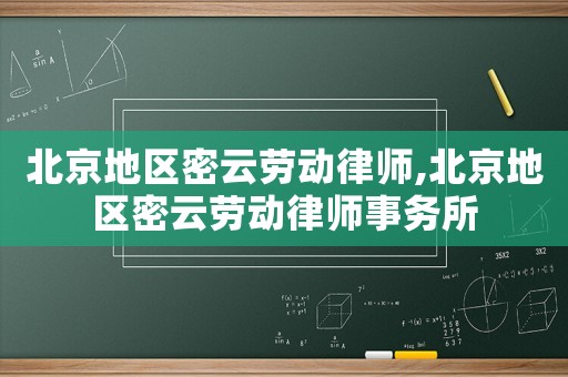 北京地區密云勞動律師,北京地區密云勞動律師事務所