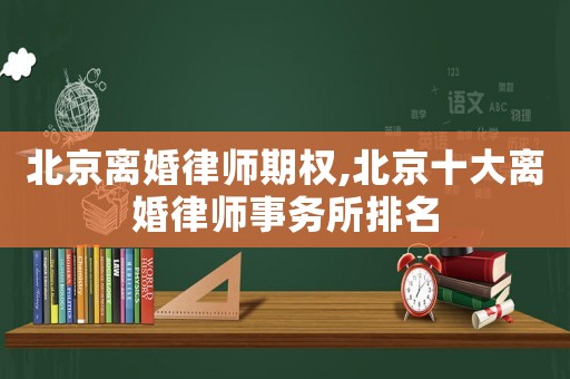 北京離婚律師期權,北京十大離婚律師事務所排名