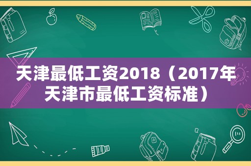 天津最低工資2018（2017年天津市最低工資標準）