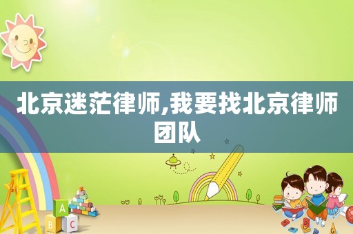 北京迷茫律師,我要找北京律師團隊