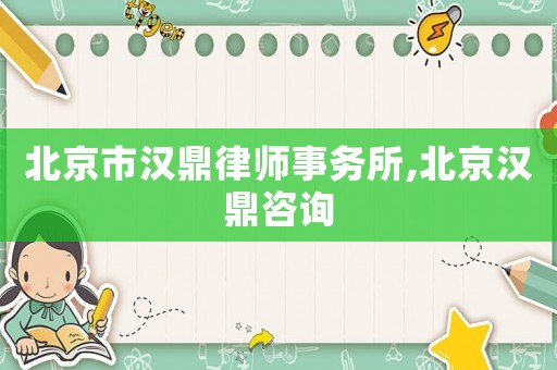 北京市漢鼎律師事務所,北京漢鼎咨詢