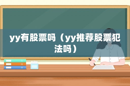 yy有股票嗎（yy推薦股票犯法嗎）