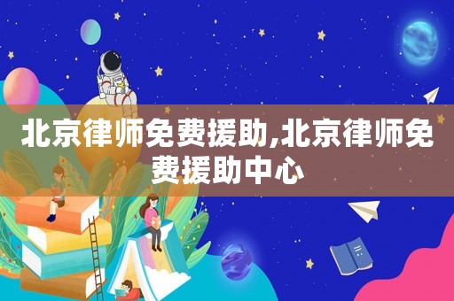 北京律師免費援助,北京律師免費援助中心