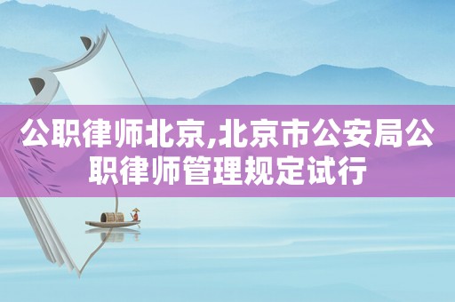 公職律師北京,北京市公安局公職律師管理規定試行