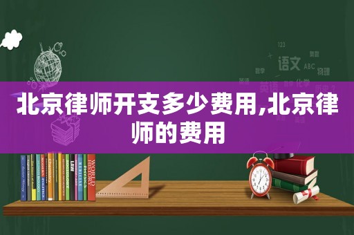 北京律師開支多少費用,北京律師的費用