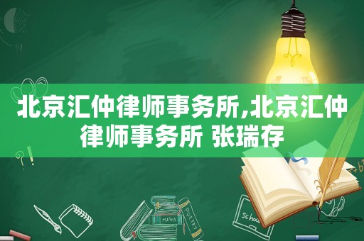 北京匯仲律師事務(wù)所,北京匯仲律師事務(wù)所 張瑞存