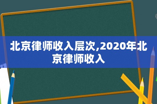 北京律師收入層次,2020年北京律師收入