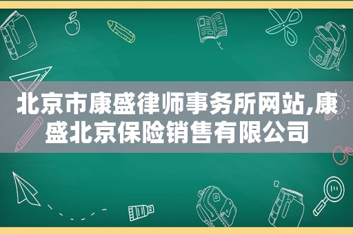 北京市康盛律師事務所網站,康盛北京保險銷售有限公司