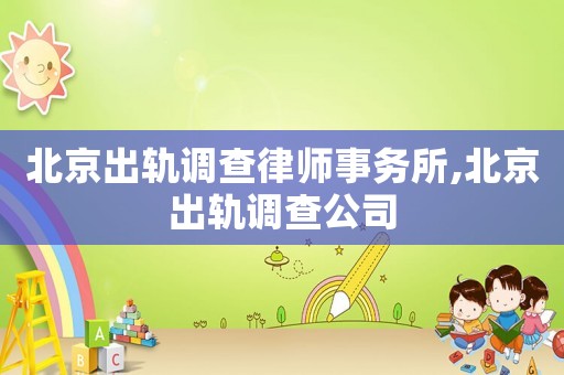 北京出軌調查律師事務所,北京出軌調查公司
