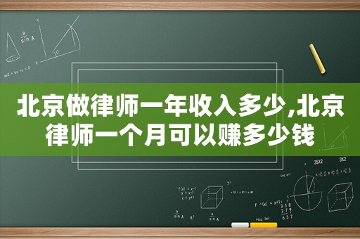 北京做律師一年收入多少,北京律師一個月可以賺多少錢