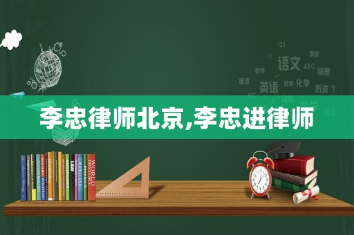 李忠律師北京,李忠進律師