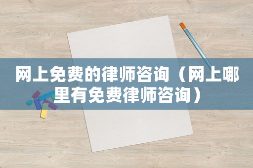 網上免費的律師咨詢（網上哪里有免費律師咨詢）
