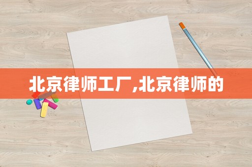 北京律師工廠,北京律師的