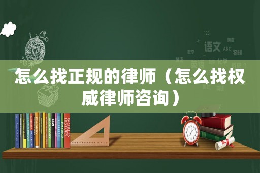 怎么找正規的律師（怎么找權威律師咨詢）