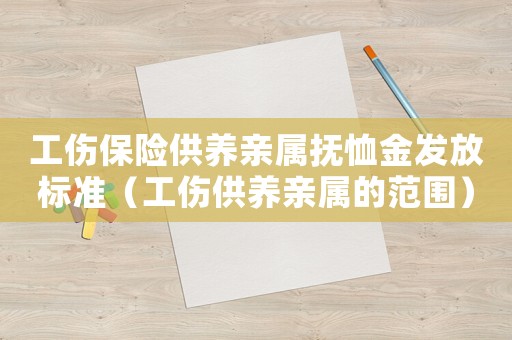 工傷保險供養親屬撫恤金發放標準（工傷供養親屬的范圍）