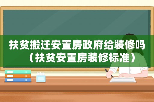 扶貧搬遷安置房政府給裝修嗎（扶貧安置房裝修標(biāo)準(zhǔn)）