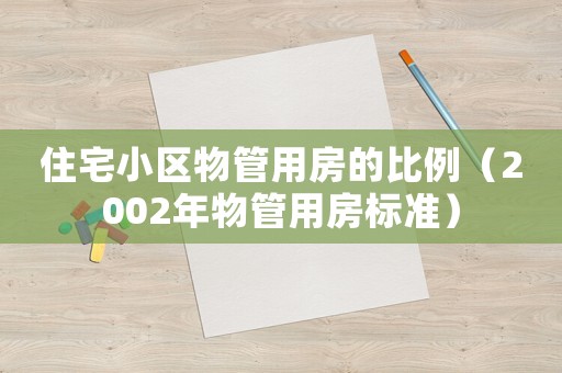 住宅小區(qū)物管用房的比例（2002年物管用房標(biāo)準(zhǔn)）
