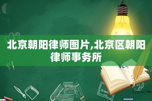北京朝陽律師圖片,北京區(qū)朝陽律師事務(wù)所