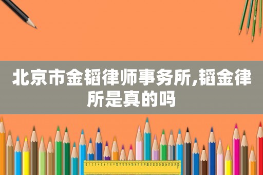 北京市金韜律師事務所,韜金律所是真的嗎