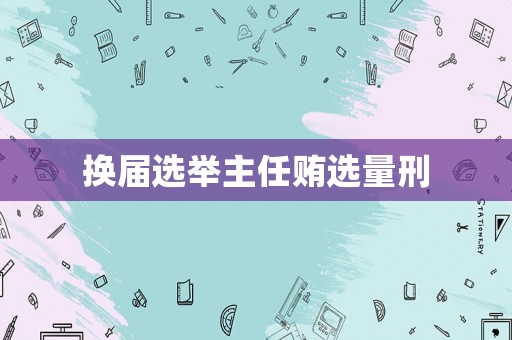 換屆選舉主任賄選量刑