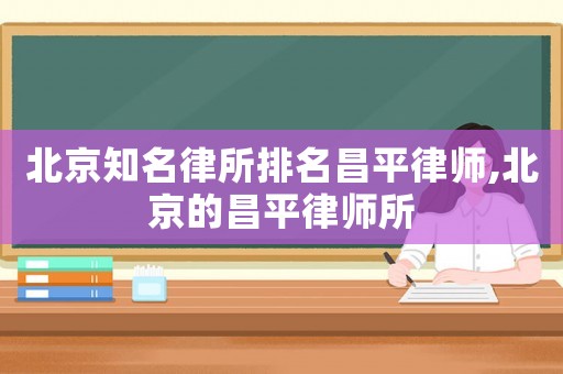 北京知名律所排名昌平律師,北京的昌平律師所