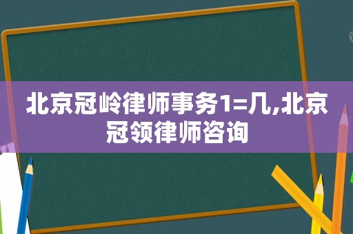 北京冠嶺律師事務1=幾,北京冠領律師咨詢