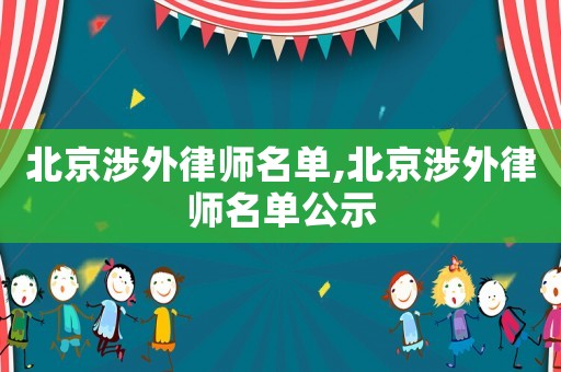 北京涉外律師名單,北京涉外律師名單公示