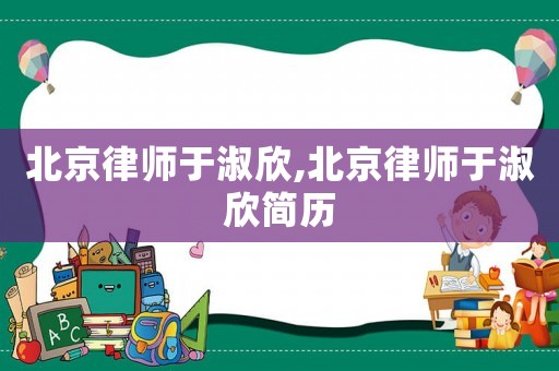 北京律師于淑欣,北京律師于淑欣簡歷
