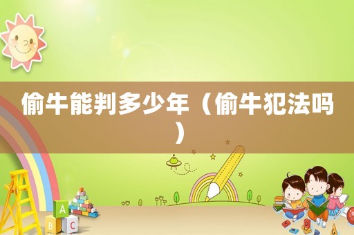 偷牛能判多少年（偷牛犯法嗎）