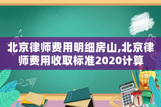 北京律師費(fèi)用明細(xì)房山,北京律師費(fèi)用收取標(biāo)準(zhǔn)2020計(jì)算
