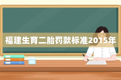 福建生育二胎罰款標(biāo)準(zhǔn)2015年