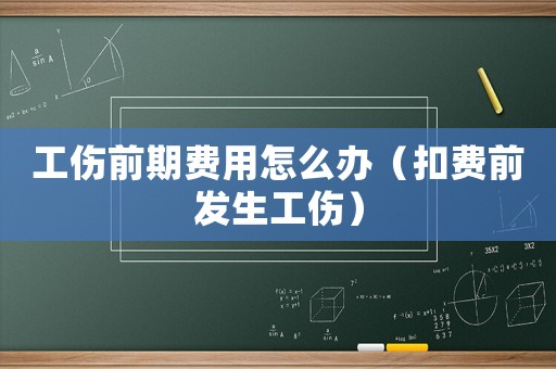 工傷前期費用怎么辦（扣費前發生工傷）