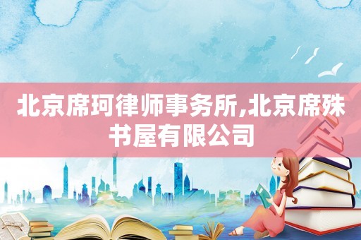 北京席珂律師事務(wù)所,北京席殊書屋有限公司