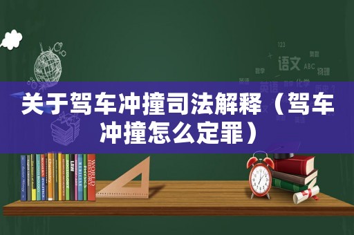 關(guān)于駕車沖撞司法解釋（駕車沖撞怎么定罪）