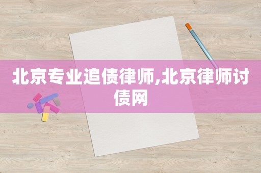 北京專業(yè)追債律師,北京律師討債網(wǎng)