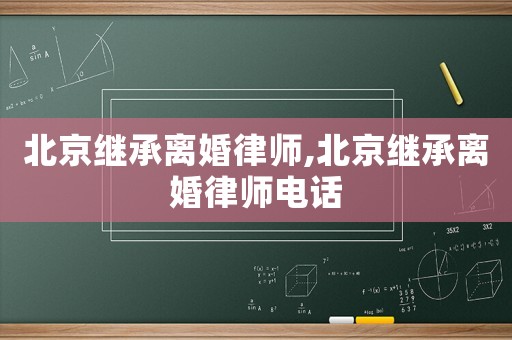 北京繼承離婚律師,北京繼承離婚律師電話