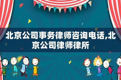 北京公司事務(wù)律師咨詢電話,北京公司律師律所