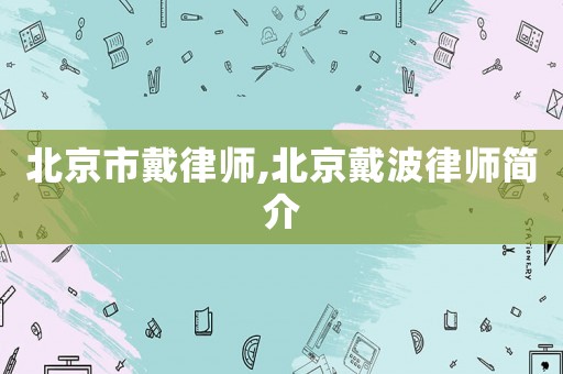 北京市戴律師,北京戴波律師簡介