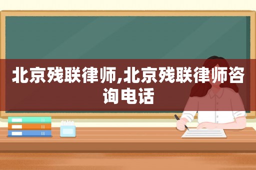 北京殘聯(lián)律師,北京殘聯(lián)律師咨詢電話